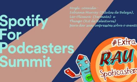 Galera do RAU – Extra – Mogli no Spotify for Podcasters Summit 2019